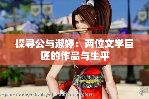 探寻公与淑婷：两位文学巨匠的作品与生平