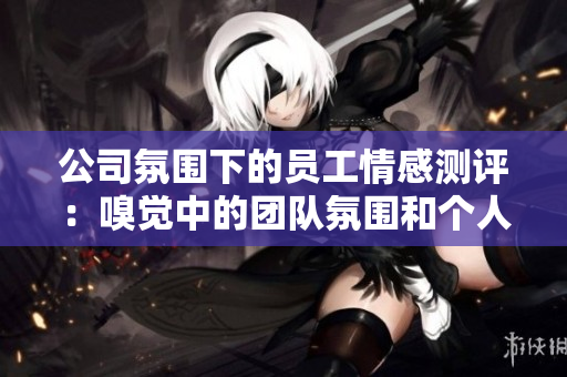 公司氛围下的员工情感测评：嗅觉中的团队氛围和个人特质检测