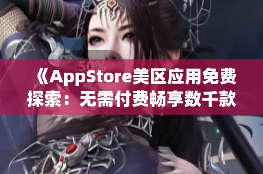 《AppStore美区应用免费探索：无需付费畅享数千款精品APP》