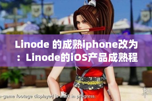Linode 的成熟iphone改为：Linode的iOS产品成熟程度