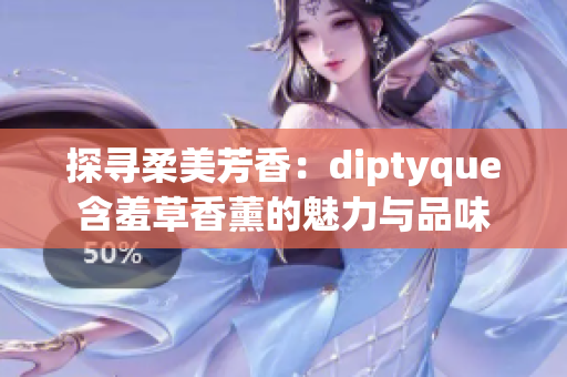 探寻柔美芳香：diptyque含羞草香薰的魅力与品味