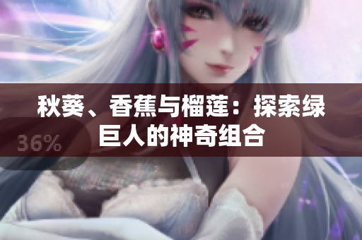 秋葵、香蕉与榴莲：探索绿巨人的神奇组合