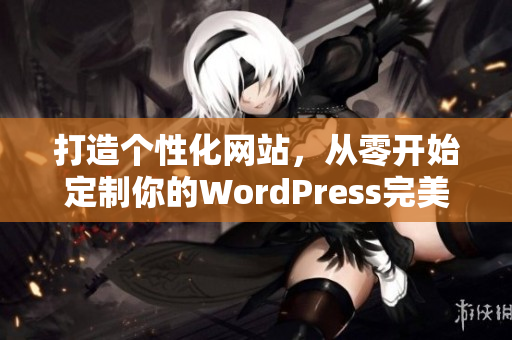 打造个性化网站，从零开始定制你的WordPress完美之作