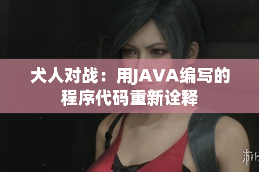 犬人对战：用JAVA编写的程序代码重新诠释