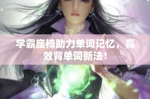学霸座椅助力单词记忆，高效背单词新法！