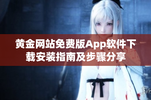 黄金网站免费版App软件下载安装指南及步骤分享
