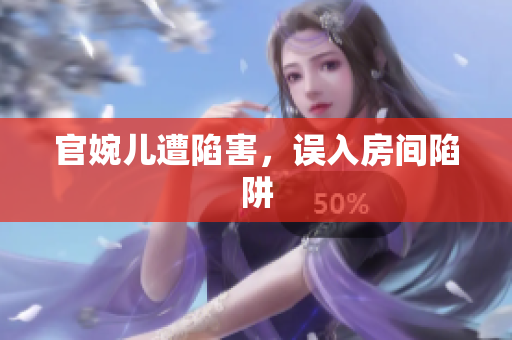 官婉儿遭陷害，误入房间陷阱