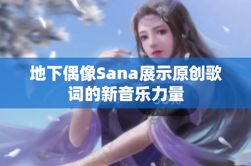 地下偶像Sana展示原创歌词的新音乐力量