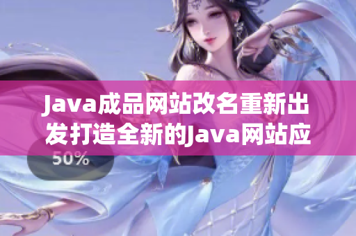 Java成品网站改名重新出发打造全新的Java网站应用