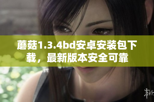 蘑菇1.3.4bd安卓安装包下载，最新版本安全可靠