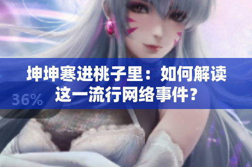 坤坤寒进桃子里：如何解读这一流行网络事件？