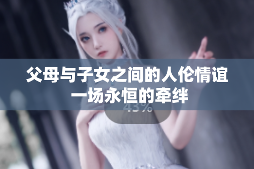 父母与子女之间的人伦情谊 一场永恒的牵绊