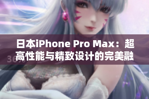 日本iPhone Pro Max：超高性能与精致设计的完美融合