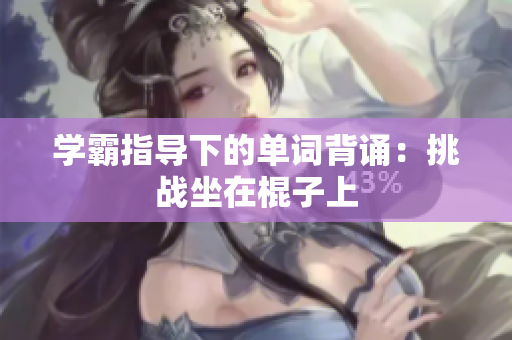 学霸指导下的单词背诵：挑战坐在棍子上
