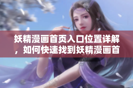 妖精漫画首页入口位置详解，如何快速找到妖精漫画首页入口？