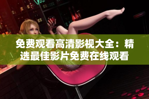 免费观看高清影视大全：精选最佳影片免费在线观看