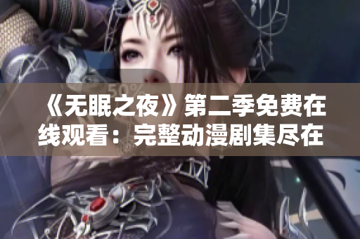 《无眠之夜》第二季免费在线观看：完整动漫剧集尽在您的指尖