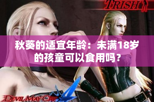 秋葵的适宜年龄：未满18岁的孩童可以食用吗？