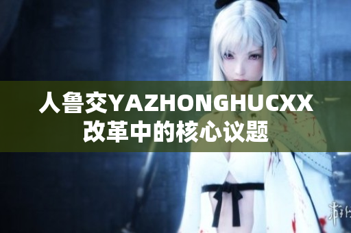 人鲁交YAZHONGHUCXX改革中的核心议题