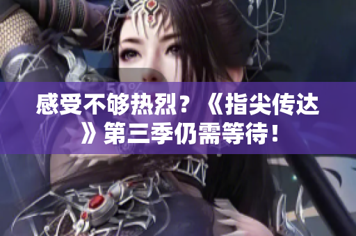 感受不够热烈？《指尖传达》第三季仍需等待！
