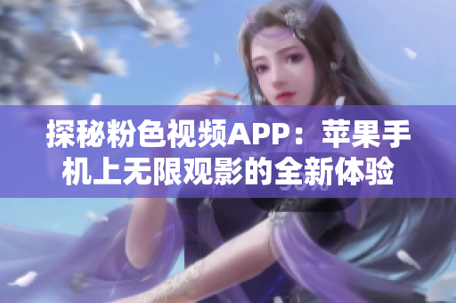 探秘粉色视频APP：苹果手机上无限观影的全新体验