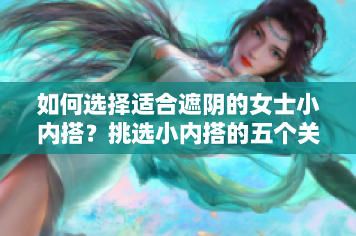 如何选择适合遮阴的女士小内搭？挑选小内搭的五个关键要点
