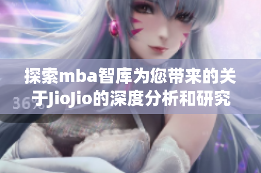 探索mba智库为您带来的关于JioJio的深度分析和研究