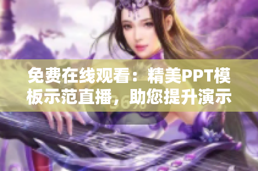 免费在线观看：精美PPT模板示范直播，助您提升演示技巧