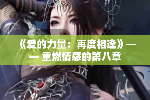 《爱的力量：再度相逢》—— 重燃情感的第八章