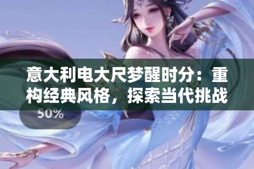 意大利电大尺梦醒时分：重构经典风格，探索当代挑战
