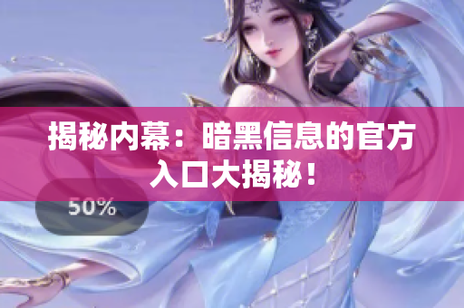 揭秘内幕：暗黑信息的官方入口大揭秘！