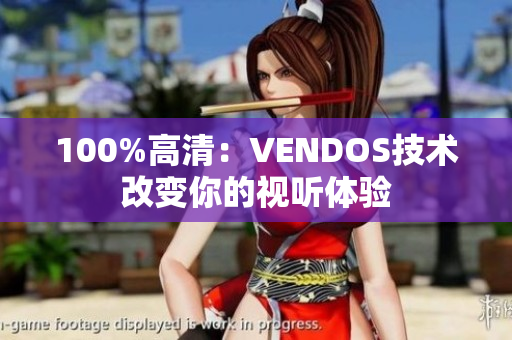 100%高清：VENDOS技术改变你的视听体验