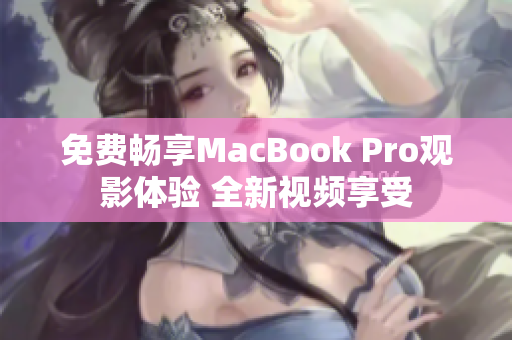 免费畅享MacBook Pro观影体验 全新视频享受