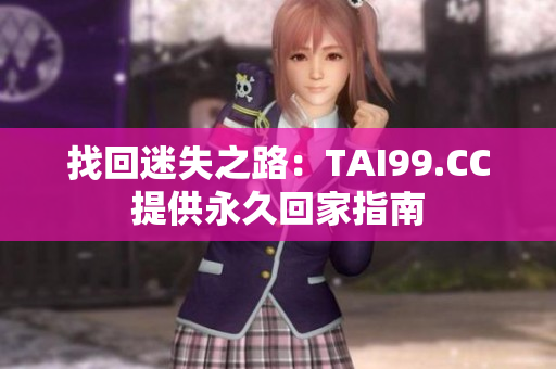 找回迷失之路：TAI99.CC提供永久回家指南