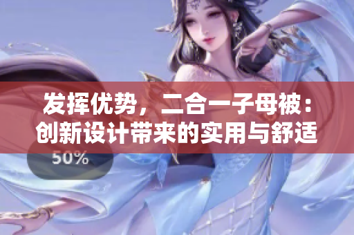 发挥优势，二合一子母被：创新设计带来的实用与舒适