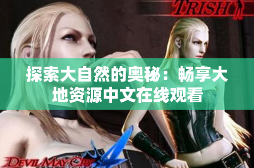 探索大自然的奥秘：畅享大地资源中文在线观看