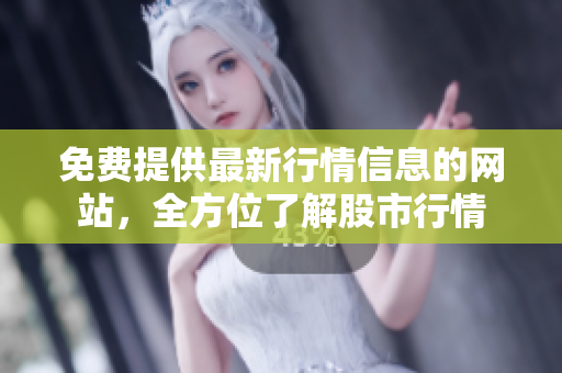 免费提供最新行情信息的网站，全方位了解股市行情