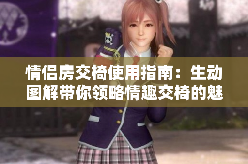 情侣房交椅使用指南：生动图解带你领略情趣交椅的魅力