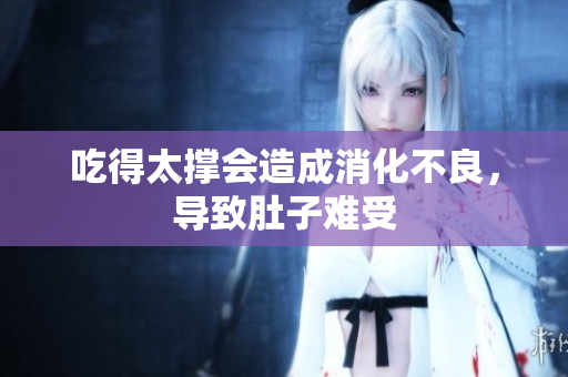 吃得太撑会造成消化不良，导致肚子难受