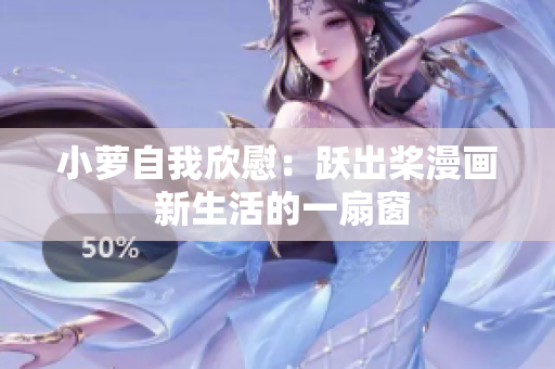 小萝自我欣慰：跃出桨漫画 新生活的一扇窗