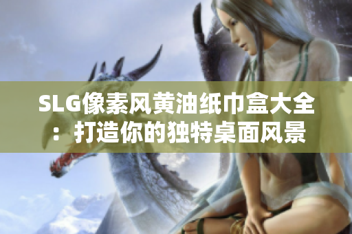 SLG像素风黄油纸巾盒大全：打造你的独特桌面风景