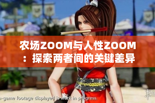 农场ZOOM与人性ZOOM：探索两者间的关键差异
