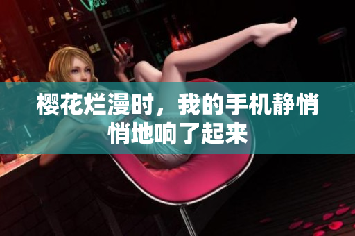 樱花烂漫时，我的手机静悄悄地响了起来