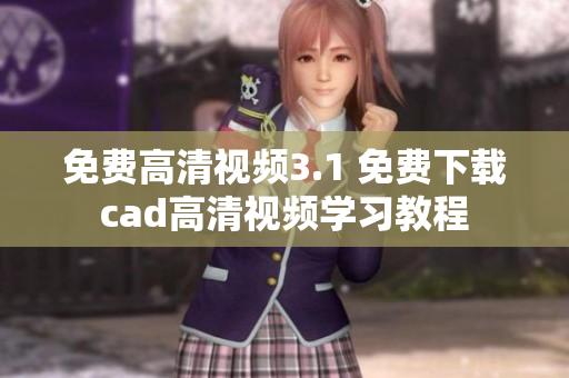 免费高清视频3.1 免费下载cad高清视频学习教程