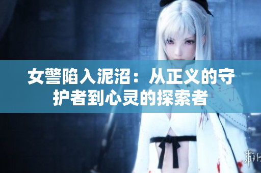 女警陷入泥沼：从正义的守护者到心灵的探索者