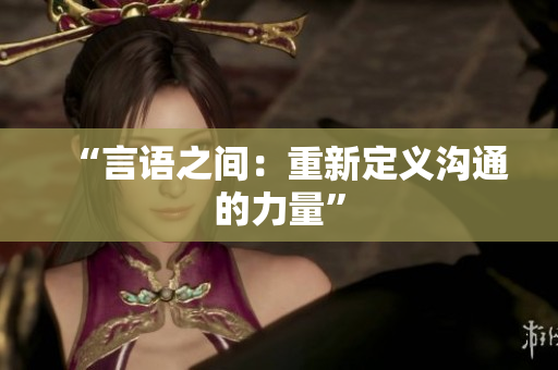 “言语之间：重新定义沟通的力量”