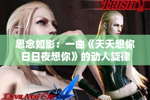 思念如影：一曲《天天想你日日夜想你》的动人旋律