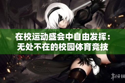 在校运动盛会中自由发挥：无处不在的校园体育竞技