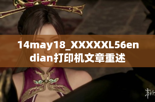14may18_XXXXXL56endian打印机文章重述