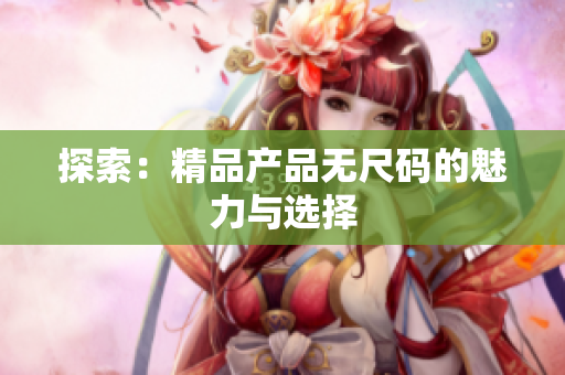 探索：精品产品无尺码的魅力与选择